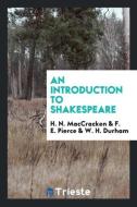 An introduction to Shakespeare di H. N. Maccracken, F. E. Pierce, W. H. Durham edito da Trieste Publishing