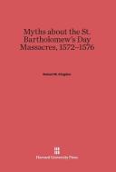 Myths About the St. Bartholomew's Day Massacres, 1572-1576 di Robert M. Kingdon edito da Harvard University Press