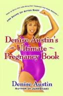 Denise Austin's Ultimate Pregnancy Book: How to Stay Fit and Healthy Through the Nine Months--And Shape Up After Baby di Denise Austin edito da FIRESIDE BOOKS