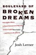 Boulevard of Broken Dreams: Why Public Efforts to Boost Entrepreneurship and Venture Capital Have Failed--And What to Do about It di Josh Lerner edito da Princeton University Press