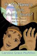 Hi, My Name's Jesus, What's Yours?: Stories about Little Boy Jesus di Caroline Grace McAtten edito da Sct Publishing