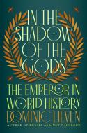 In the Shadow of the Gods: The Emperor in World History di Dominic Lieven edito da VIKING HARDCOVER