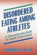 Disordered Eating Among Athletes di Katherine A. Beals edito da Human Kinetics Publishers