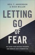 Letting Go of Fear di Neil T. Anderson, Rich Miller edito da Harvest House Publishers,U.S.