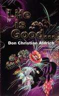 Life is Good... di Don Christian Aldrich edito da AUTHORHOUSE