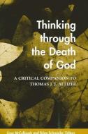 Thinking Through the Death of God: A Critical Companion to Thomas J. J. Altizer edito da STATE UNIV OF NEW YORK PR