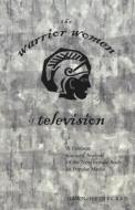The Warrior Women of Television di Dawn Heinecken edito da Lang, Peter