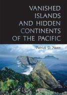 Vanished Islands and Hidden Continents of the Pacific di Patrick D. Nunn edito da UNIV OF HAWAII PR