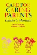 Care for Caring Parents: Leaders Manual di Noel C. Schultz, Cynthia L. Schultz edito da ACER PR