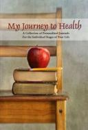 My Journey to Health: A Collection of Personalized Journals for the Individual Stages of Your Life di Cheryl Landress edito da Summerland Pub