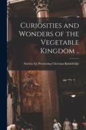 Curiosities and Wonders of the Vegetable Kingdom .. edito da LIGHTNING SOURCE INC