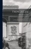 French Life: A Cultural Reader For The First Year... di Philip Schuyler Allen edito da LEGARE STREET PR