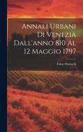 Annali Urbani Di Venezia Dall'anno 810 Al 12 Maggio 1797 di Fabio Mutinelli edito da LEGARE STREET PR