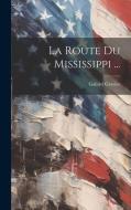 La Route Du Mississippi ... di Gabriel Gravier edito da LEGARE STREET PR