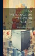 An Introduction to English Politics di John Mackinnon Robertson edito da LEGARE STREET PR