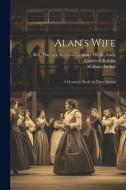 Alan's Wife; a Dramatic Study in Three Scenes di Elizabeth Robins, William Archer edito da LEGARE STREET PR