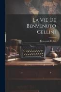 La vie de Benvenuto Cellini di Benvenuto Cellini edito da LEGARE STREET PR