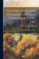 Histoire De Rouen Pendant L'époque Communale 1150-1382: Suivie De Pièces Justificatives di Adolphe Chéruel edito da LEGARE STREET PR
