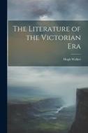 The Literature of the Victorian Era di Hugh Walker edito da LEGARE STREET PR