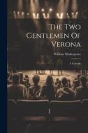 The Two Gentlemen Of Verona: A Comedy di William Shakespeare edito da LEGARE STREET PR