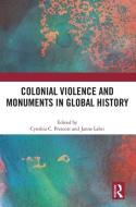 Colonial Violence And Monuments In Global History edito da Taylor & Francis Ltd