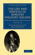 The Life And Services Of Horatio Viscount Nelson 3 Volume Set di James Stanier Clarke, John M'Arthur edito da Cambridge University Press