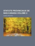 Statuts Provinciaux de Bas-Canada Volume 2 di Quebec edito da Rarebooksclub.com