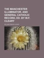 The Manchester Illuminator, and General Catholic Record, Ed. by W.F. Cleary di William Francis Cleary edito da Rarebooksclub.com