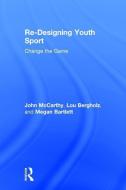 Re-Designing Youth Sport di John McCarthy, Lou Bergholz, Megan Bartlett edito da Taylor & Francis Ltd