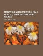 Modern Characteristics, [By J. Morley] from the Saturday Review di John Morley edito da Rarebooksclub.com