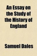 An Essay On The Study Of The History Of di Samuel Dales edito da General Books