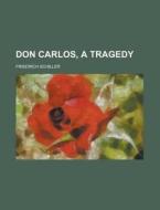 Don Carlos, A Tragedy di Friedrich Schiller edito da Rarebooksclub.com