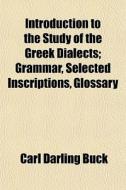 Introduction To The Study Of The Greek D di Carl Darling Buck edito da General Books