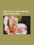 History Of New Boston, New Hampshire di Elliott Colby Cogswell, Books Group edito da General Books Llc