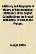 A Literary And Biographical History, Or di Joseph Gillow edito da General Books