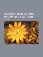 Candidates in Ontario provincial elections di Source Wikipedia edito da Books LLC, Reference Series