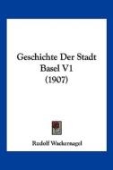 Geschichte Der Stadt Basel V1 (1907) di Rudolf Wackernagel edito da Kessinger Publishing