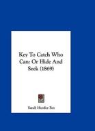 Key to Catch Who Can: Or Hide and Seek (1869) di Sarah Hustler Fox edito da Kessinger Publishing