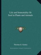 Life and Immortality or Soul in Plants and Animals di Thomas G. Gentry edito da Kessinger Publishing