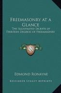 Freemasonry at a Glance: The Illustrated Secrets of Thirteen Degrees of Freemasonry di Edmond Ronayne edito da Kessinger Publishing