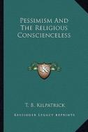 Pessimism and the Religious Conscienceless di Thomas Buchanan Kilpatrick edito da Kessinger Publishing