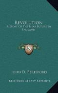Revolution: A Story of the Near Future in England di John D. Beresford edito da Kessinger Publishing