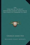 The Speeches of the Right Honorable Charles James Fox in the House of Commons V2 (1847) di Charles James Fox edito da Kessinger Publishing