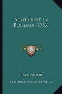 Aunt Olive in Bohemia (1913) di Leslie Moore edito da Kessinger Publishing