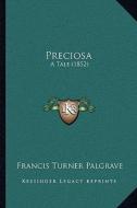 Preciosa: A Tale (1852) di Francis Turner Palgrave edito da Kessinger Publishing