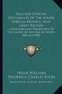 Selected Official Documents of the South African Republic and Great Britain: A Documentary Perspective of the Causes of the War in South Africa (1900) edito da Kessinger Publishing