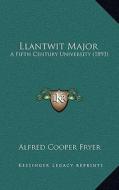 Llantwit Major: A Fifth Century University (1893) di Alfred Cooper Fryer edito da Kessinger Publishing