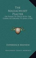 The Massachuset Psalter: Or Psalms of David with the Gospel According to John (1709) di Experience Mayhew edito da Kessinger Publishing