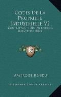 Codes de La Propriete Industrielle V2: Contrefacon Des Inventions Brevetees (1880) di Ambroise Rendu edito da Kessinger Publishing