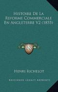 Histoire de La Reforme Commerciale En Angleterre V2 (1855) di Henri Ange Jules Francois Richelot edito da Kessinger Publishing